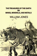 The treasures of the earth; or, Mines, minerals, and metals - Gyan Books