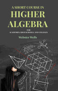 A Short Course in Higher Algebra: For Academies, High Schools, and Colleges - Gyan Books | Grab2Buy