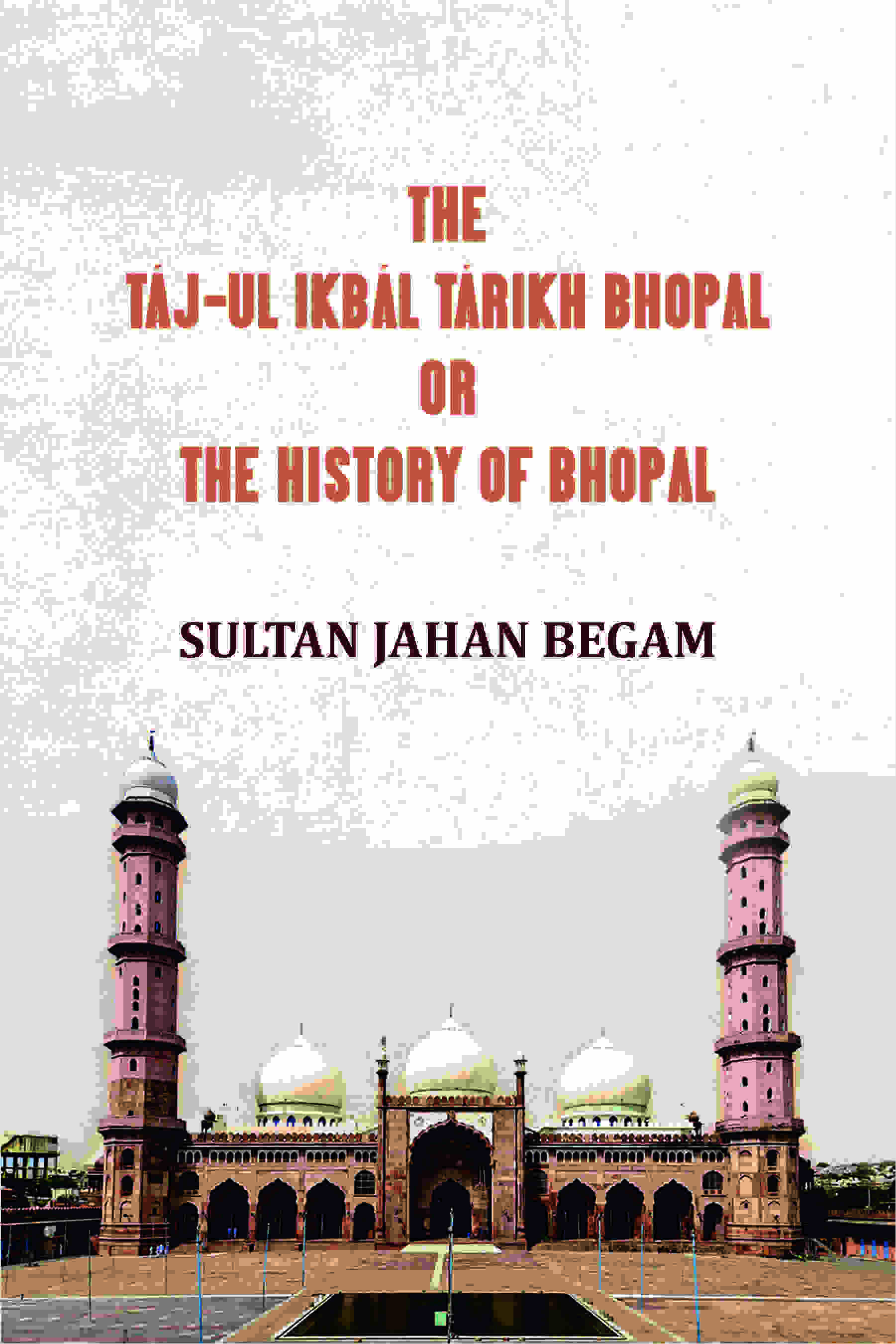 The Táj-ul Ikbál Tárikh Bhopal, Or, The History of Bhopal - Gyan Books | Grab2Buy