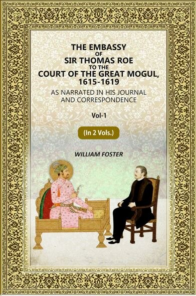 The Embassy of Sir Thomas Roe to the Court of the Great Mogul, 1615-1619: As Narrated in His Journal and Correspondence (1st) - Gyan Books