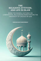 Religious Attitude, and Life in Islam: Being the Haskell Lectures on Comparative, Religion Delivered Before the University of Chicago in 1906 - Gyan Books | Grab2Buy