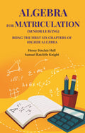 Algebra for matriculation (senior leaving): Being the first XIX chapters of Higher Algebra - Gyan Books | Grab2Buy