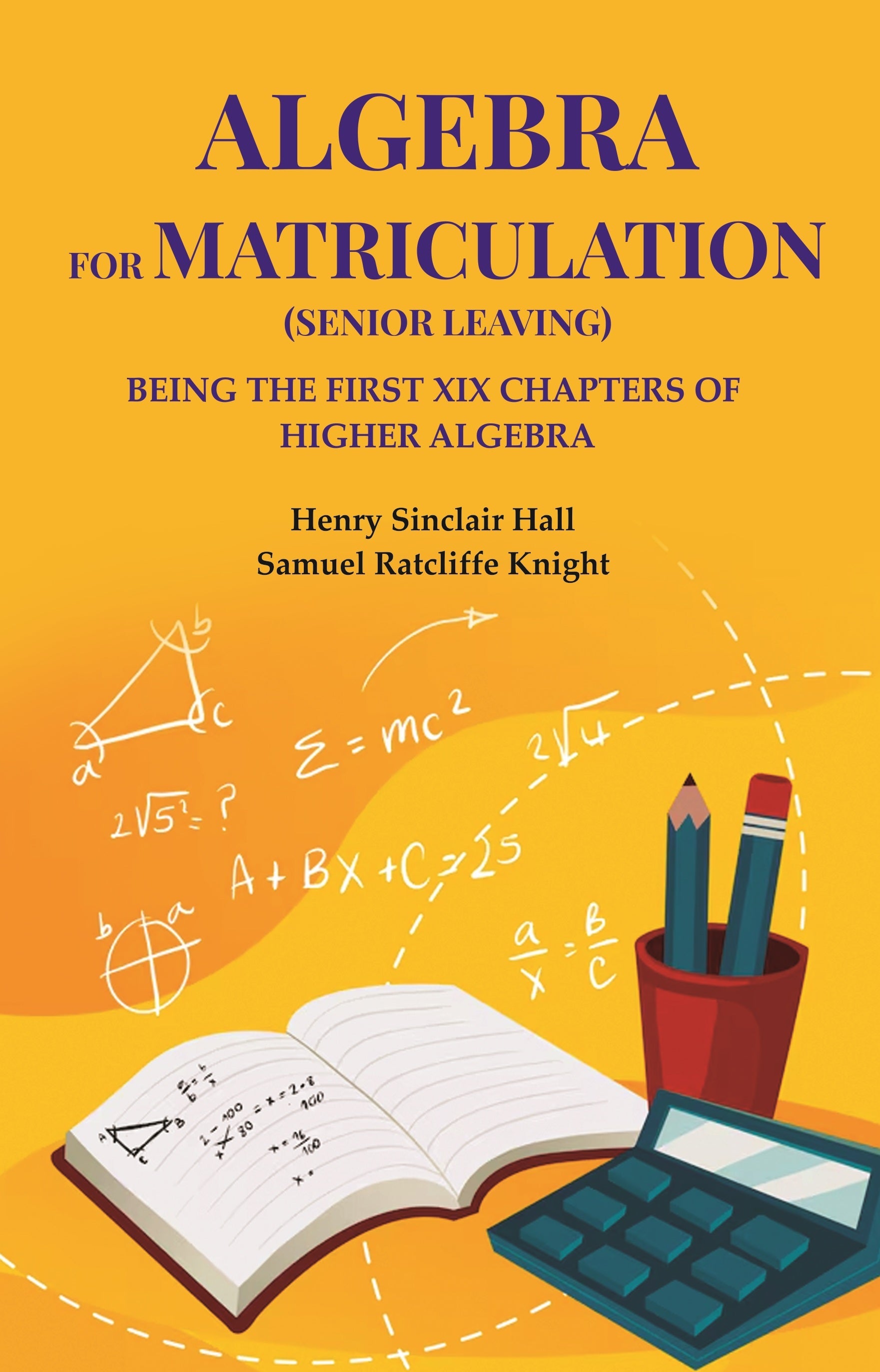 Algebra for matriculation (senior leaving): Being the first XIX chapters of Higher Algebra - Gyan Books | Grab2Buy