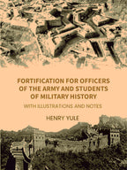 Fortification for Officers of the Army and Students of Military History: With Illustrations and Notes - Gyan Books