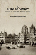 A Guide to Bombay: Historical, Statistical, and Descriptive - Gyan Books