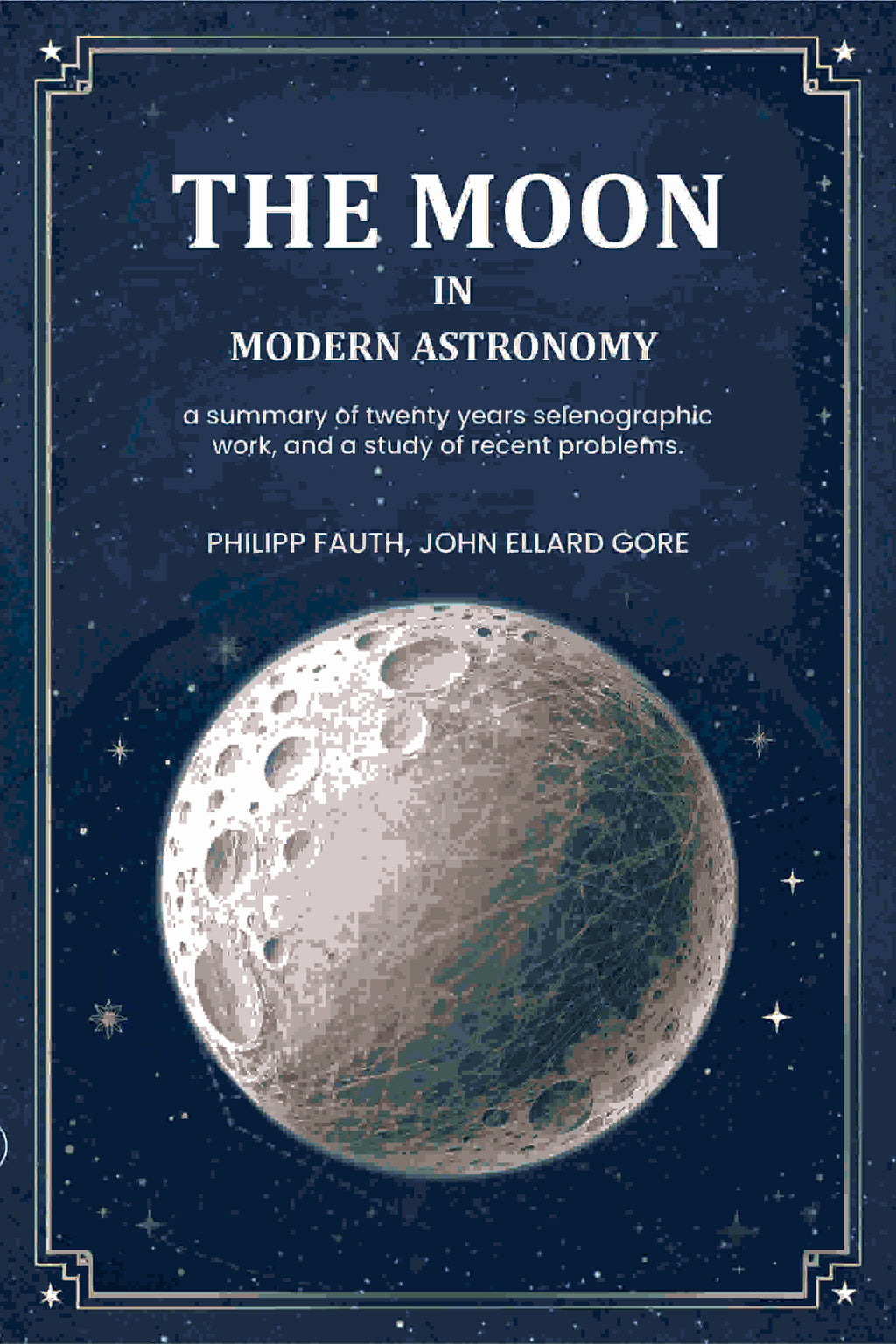 The moon in modern astronomy a summary of twenty years selenographic work, and a study of recent problems. - Gyan Books