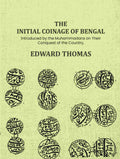 The Initial Coinage of Bengal: Introduced by the Muhammadans on Their Conquest of the Country, A - Gyan Books