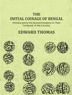 The Initial Coinage of Bengal: Introduced by the Muhammadans on Their Conquest of the Country, A - Gyan Books