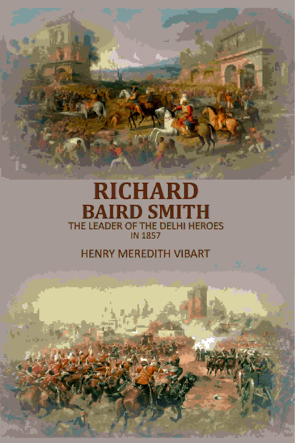 Richard Baird Smith: The Leader Of The Delhi Heroes In 1857 - Gyan Books