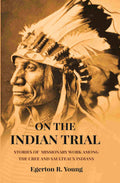 On The Indian Trial: Stories Of Missionary Work Among The Cree And Saulteaux Indians - Gyan Books