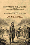 Lost Among The Afghans: Being The Adventures Of John Campbell (Otherwise Feringhee Bacha), Amongst The Wild Tribes Of Central Asia - Gyan Books