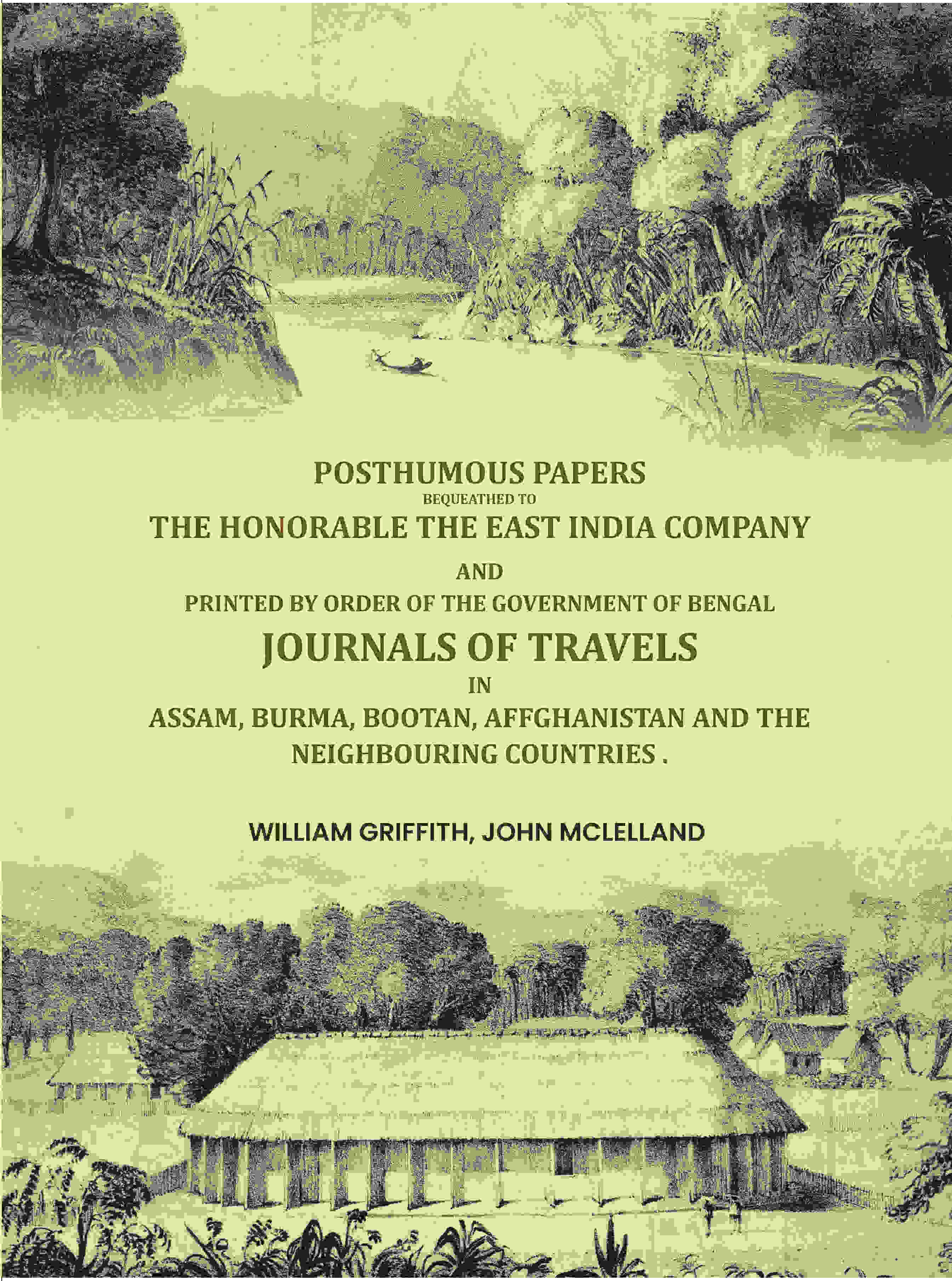 Posthumous papers bequeathed to the honorable the East India Company. And printed by order of the government of Bengal ... Journals of travels in Assam, Burma, Bootan, Affghanistan and the neighbouring countries . - Gyan Books
