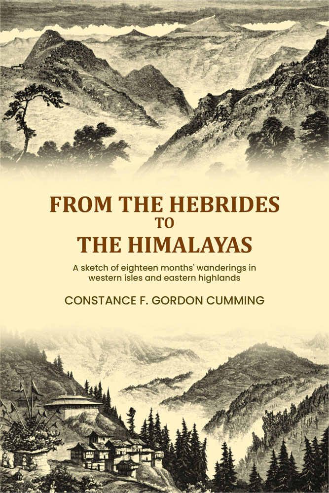 From the Hebrides to the Himalayas: A sketch of eighteen months' wanderings in western isles and eastern highlands (Vol. 1st) - Gyan Books